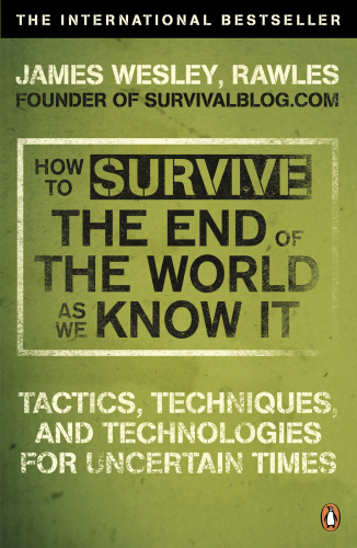 How to survive the end of the world as we know it : tactics, techniques and technologies for uncertain times