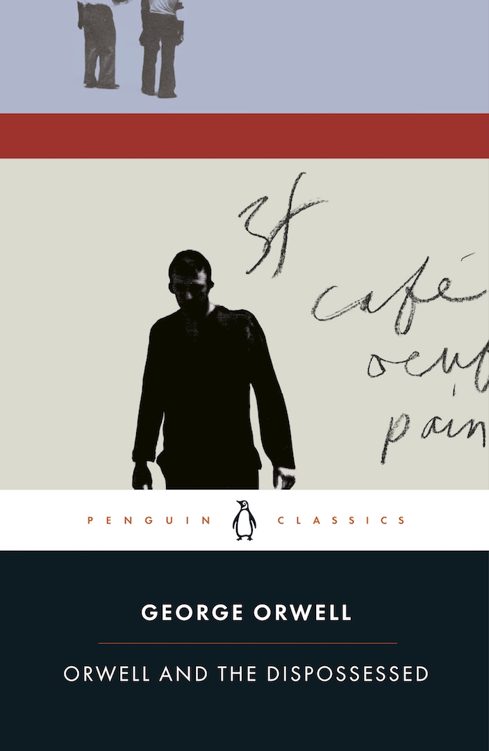 Orwell and the dispossessed : Down and out in Paris and London in the context of essays, reviews and letters selected from the complete works of George Orwell