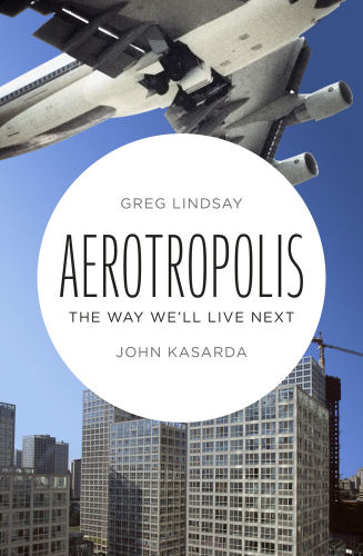 Aerotropolis : the way we'll live next