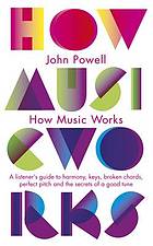 How music works : a listener's guide to the science and psychology of beautiful sounds