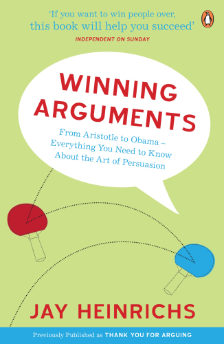 Winning arguments : from Aristotle to Obama : everything you need to know about the art of persuasion