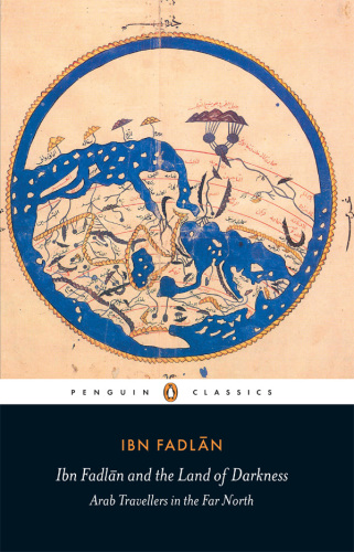 Ibn Fadlan and the land of darkness : Arab travellers in the far north