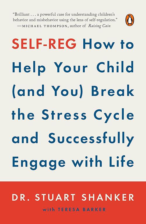 Self-Reg: How to Help Your Child (and You) Break the Stress Cycle and Successfully Engage with Life