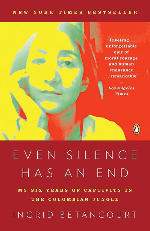 Even Silence Has an End: My Six Years of Captivity in the Colombian Jungle