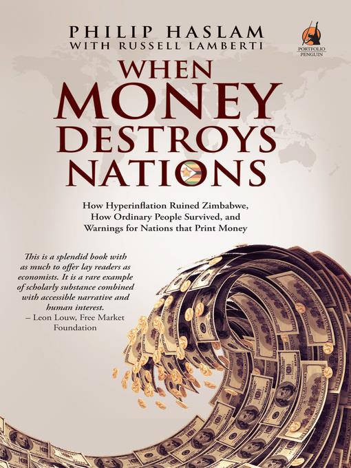 When money destroys nations : how hyperinflation ruined Zimbabwe, how ordinary people survived, and warnings for nations that print money