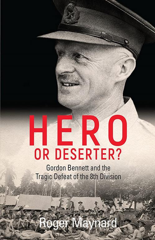 Hero or Deserter?: Gordon Bennett and the Tragic Defeat of 8th Division