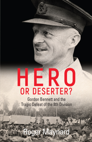 Hero or deserter? : Gordon Bennett and the tragic defeat of 8th division