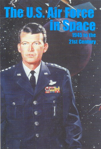 The U.S. Air Force in Space, 1945 to the Twenty-First Century