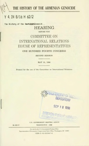 The history of the Armenian genocide : hearing before the Committee on International Relations, House of Representatives, One Hundred Fourth Congress, second session, May 15, 1996.