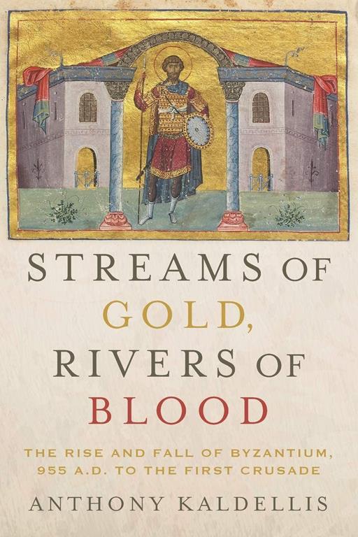 Streams of Gold, Rivers of Blood: The Rise and Fall of Byzantium, 955 A.D. to the First Crusade (Onassis Series in Hellenic Culture)