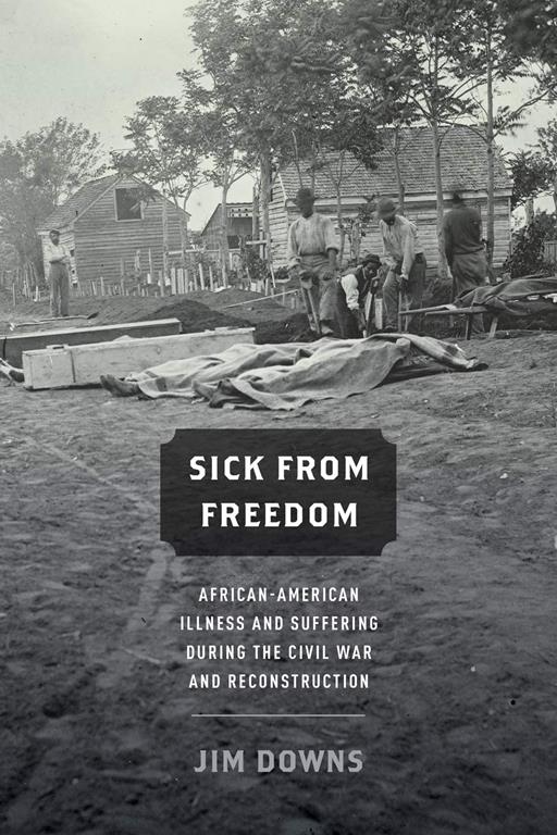 Sick from Freedom: African-American Illness and Suffering during the Civil War and Reconstruction