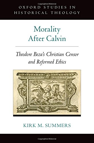 Morality after Calvin : Theodore Bèze's Christian censor and reformed ethics