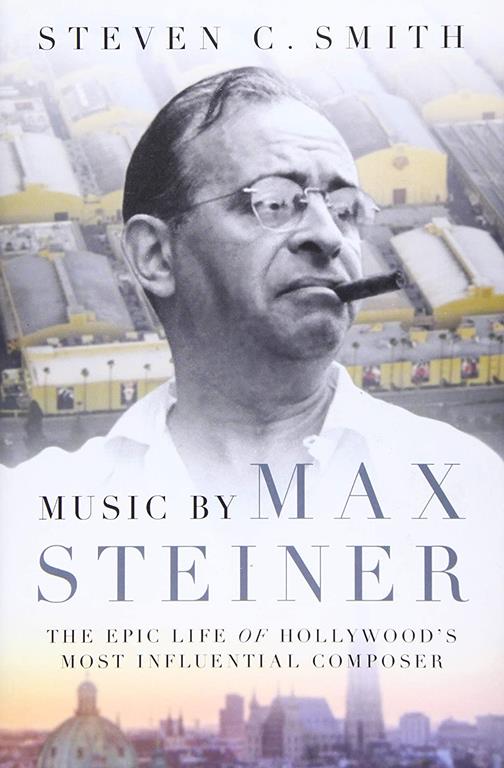 Music by Max Steiner: The Epic Life of Hollywood's Most Influential Composer (Cultural Biographies)