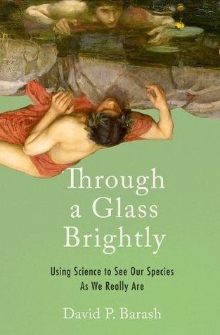 Through a Glass Brightly: Using Science to See Our Species as We Really Are