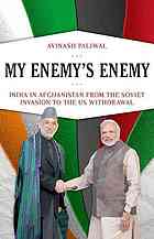 My enemy's enemy : India in Afghanistan from the Soviet invasion to the US withdrawal