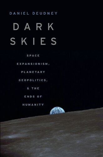 Dark Skies: Space Expansionism, Planetary Geopolitics, and the Ends of Humanity