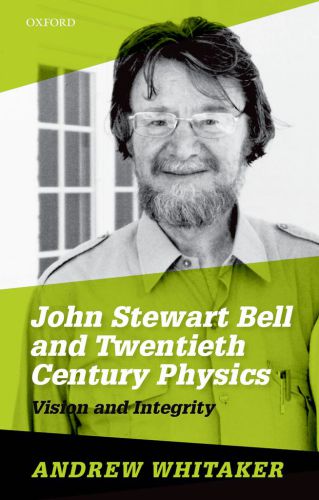 John Stewart Bell and twentieth century physics : vision and integrity