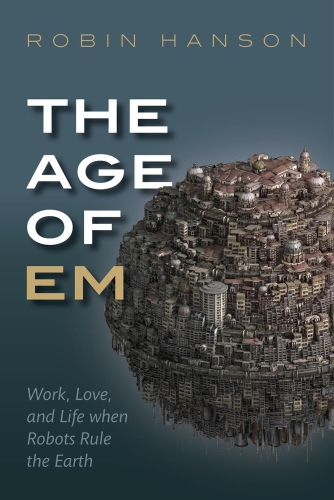 The age of em : work, love and life when robots rule the Earth