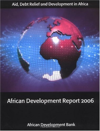 African Development Report 2006 : aid, debt relief and development in Africa.