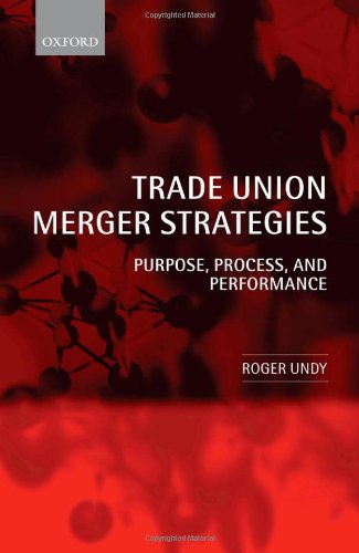 Trade union merger strategies : purpose, process, and performance