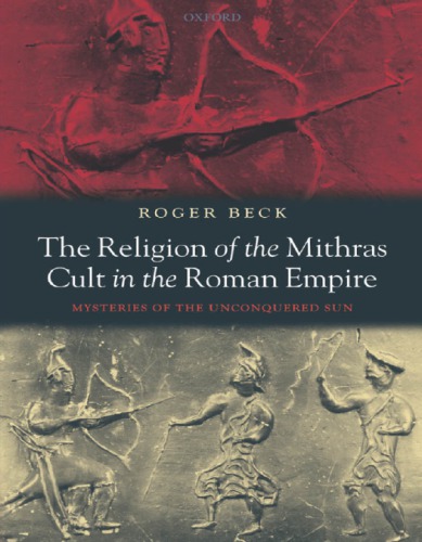 The religion of the Mithras cult in the Roman Empire : mysteries of the unconquered sun