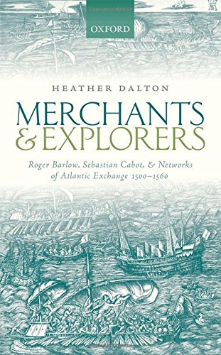 Merchants and explorers : Roger Barlow, Sebastian Cabot, and networks of Atlantic exchange 1500-1560