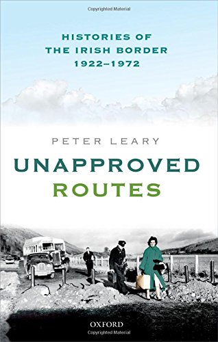 Unapproved routes : histories of the Irish border, 1922-1972