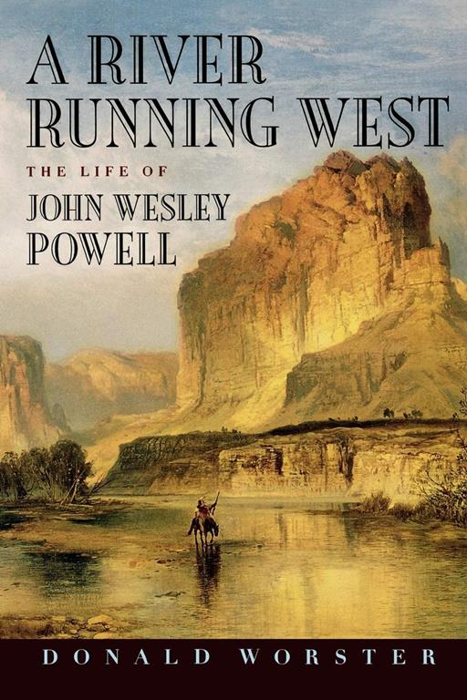 A River Running West: The Life of John Wesley Powell