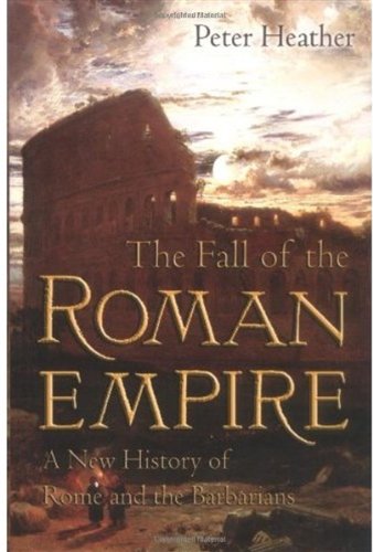 The Fall of the Roman Empire: A New History of Rome and the Barbarians