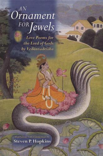 An Ornament for Jewels: Love Poems For The Lord of Gods, by Vedantadesika