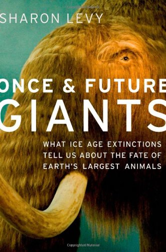 Once & future giants : what Ice Age extinctions tell us about the fate of Earth's largest animals