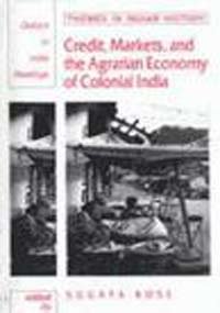 Credit, Markets and the Agrarian Economy of Colonial India