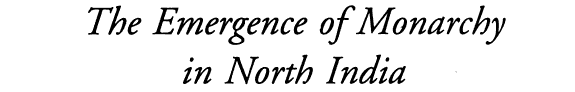 The Emergence Of Monarchy In North India, Eighth  Fourth Centuries B. C.