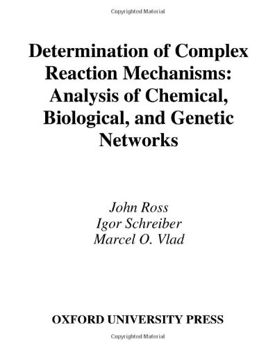 Determination of complex reaction mechanisms : analysis of chemical, biological, and genetic networks