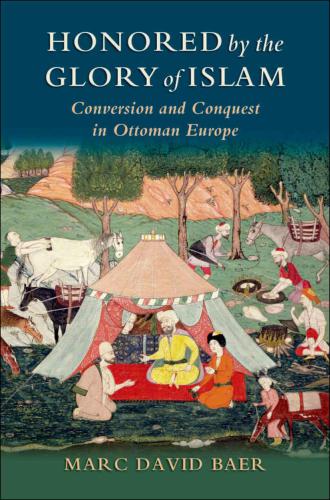 Honored by the glory of Islam : conversion and conquest in Ottoman Europe