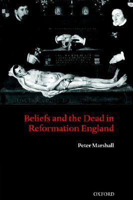 Beliefs and the Dead in Reformation England