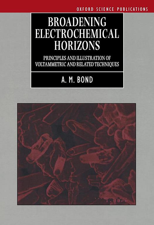 Broadening Electrochemical Horizons: Principles and Illustration of Voltammetric and Related Techniques (Oxford Science Publications)