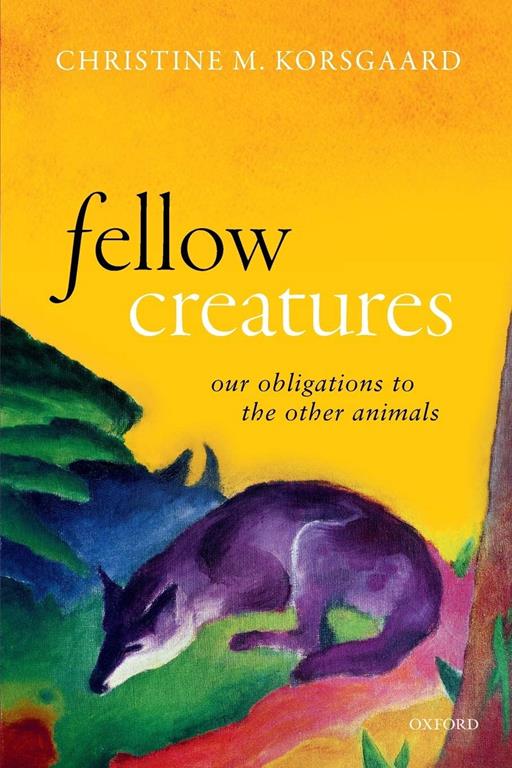 Fellow Creatures (Uehiro Series in Practical Ethics)