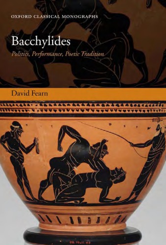 Bacchylides: Politics, Performance, Poetic Tradition (Oxford Classical Monographs)