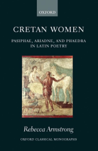 Cretan Women: Pasiphae, Ariadne, and Phaedra in Latin Poetry (Oxford Classical Monographs)