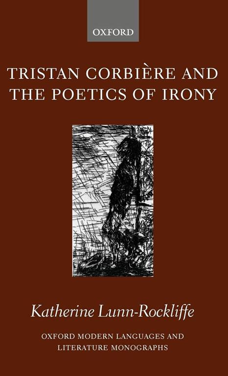 Tristan Corbi&egrave;re and the Poetics of Irony (Oxford Modern Languages and Literature Monographs)