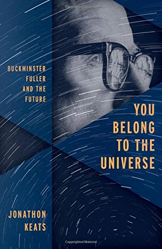 You belong to the universe : Buckminster Fuller and the future