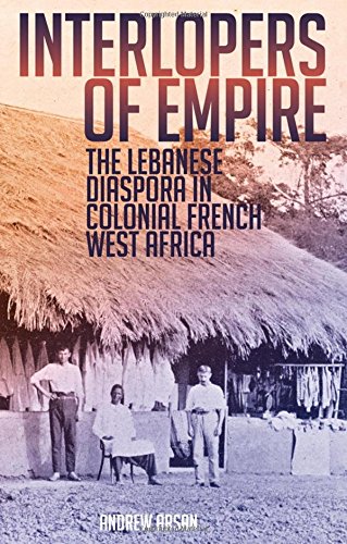 Interlopers of empire : the Lebanese diaspora in colonial French West Africa