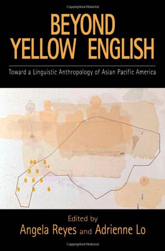 Beyond yellow English : toward a linguistic anthropology of Asian Pacific America