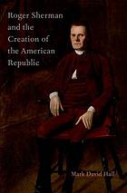 Roger Sherman and the Creation of the American Republic