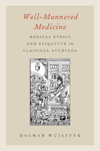 Well-mannered medicine : medical ethics and etiquette in classical Ayurveda