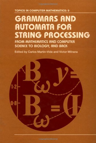 Grammars And Automata For String Processing From Mathematics And Computer Science To Biology, And Back Essays In Honour Of Gheorghe Paun