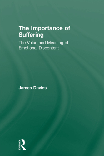 The Importance of Suffering : the Value and Meaning of Emotional Discontent.