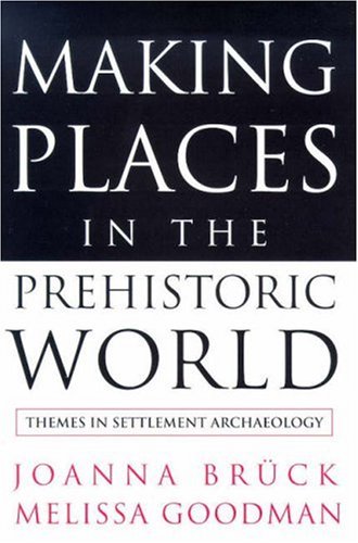 Making Places in the Prehistoric World : Themes in Settlement Archaeology.