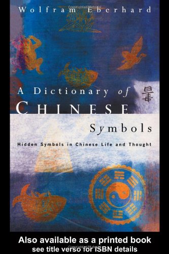 A Dictionary of Chinese Symbols: hidden symbols in Chinese life and thought